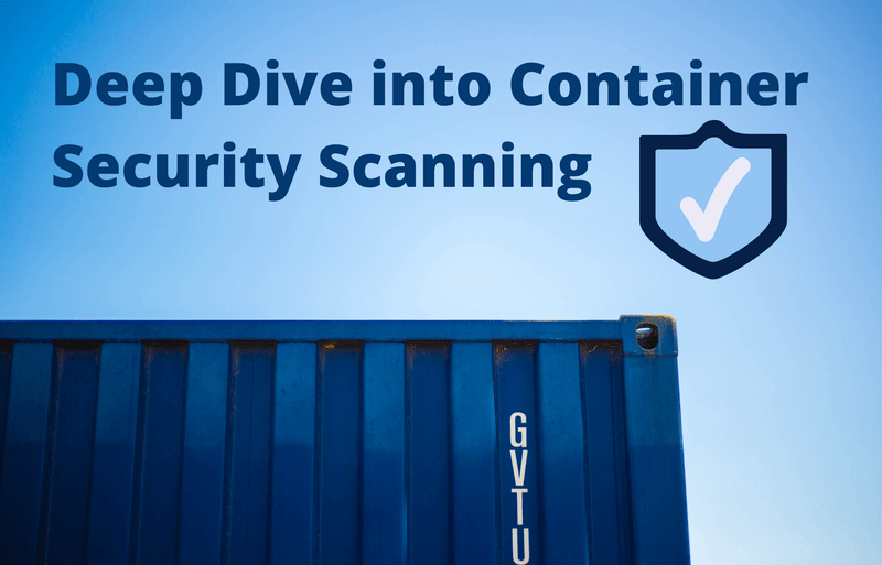 Deep Dive into Container Security Scanning